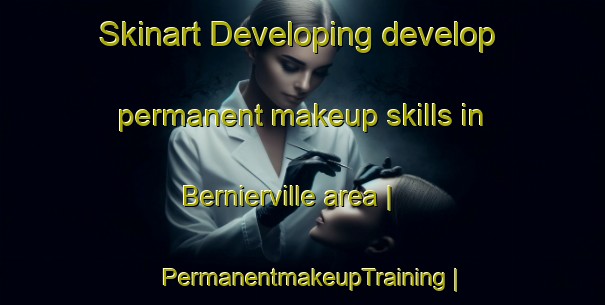 Skinart Developing develop permanent makeup skills in Bernierville area | PermanentmakeupTraining | PermanentmakeupClasses | SkinartTraining-Canada